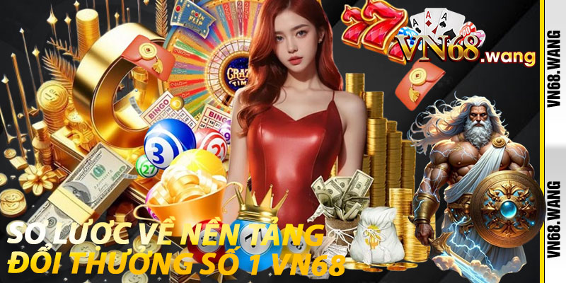 Sơ lược về nền tảng đổi thưởng số 1 vn68 