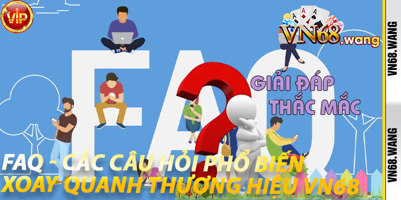 FAQ - Các câu hỏi phổ biến xoay quanh thương hiệu vn68 