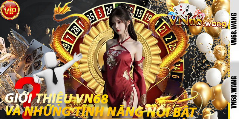 Giới Thiệu VN68 Và Những Tính Năng Nổi Bật