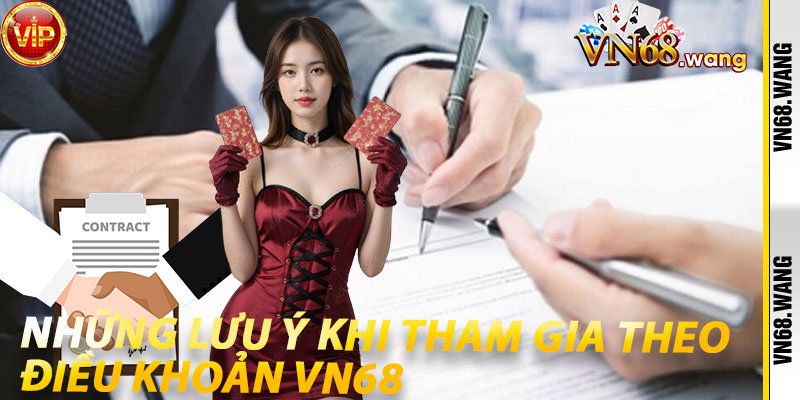 Những lưu ý khi tham gia theo Điều Khoản VN68
