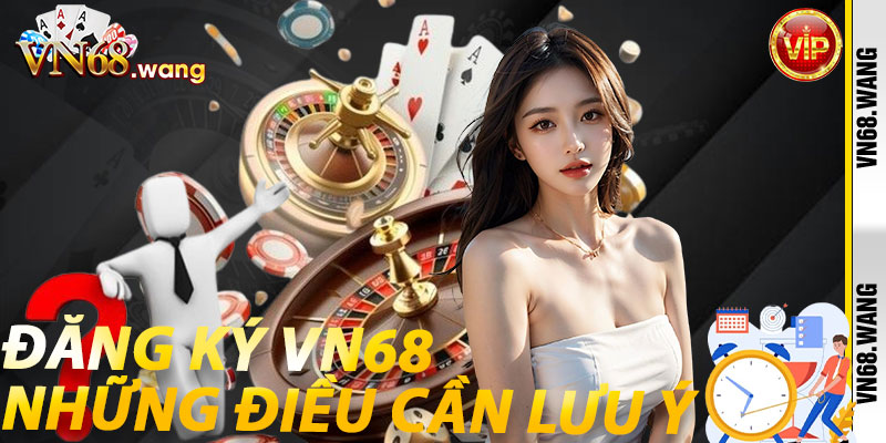 Đăng Ký VN68: Những Điều Cần Lưu Ý