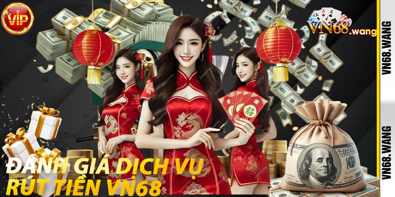Đánh Giá Dịch Vụ Rút Tiền VN68