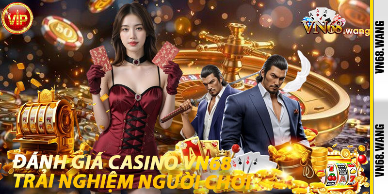 Đánh giá Casino VN68: Trải nghiệm người chơi