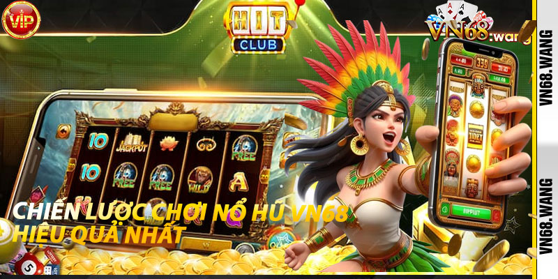 Chiến Lược Chơi Nổ Hũ VN68 Hiệu Quả Nhất