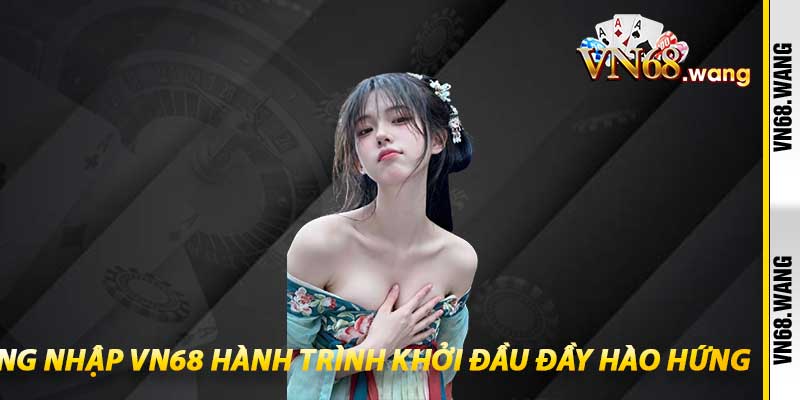 Đăng Nhập VN68 Hành Trình Khởi Đầu Đầy Hào Hứng