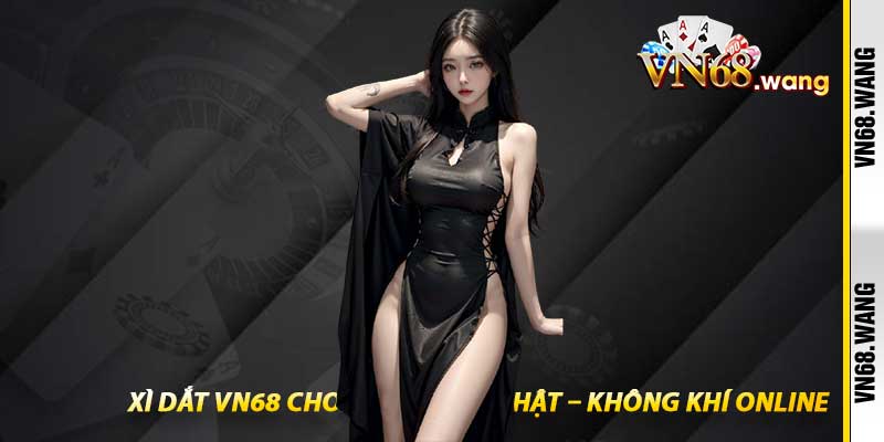 Xì Dắt VN68 Chơi Với Người Thật – Không Khí Online