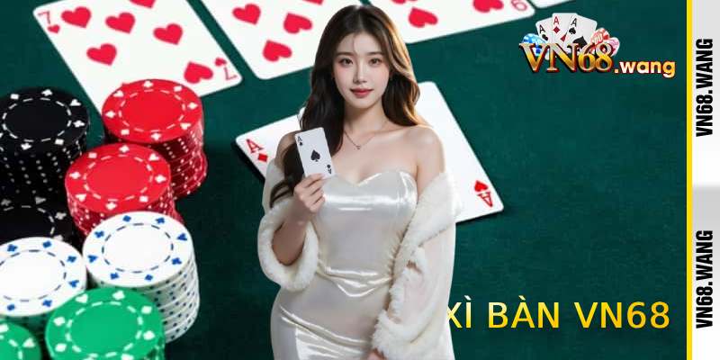 Hướng Dẫn Siêu Dễ Nhanh Chóng Làm Quen Xì Bàn VN68