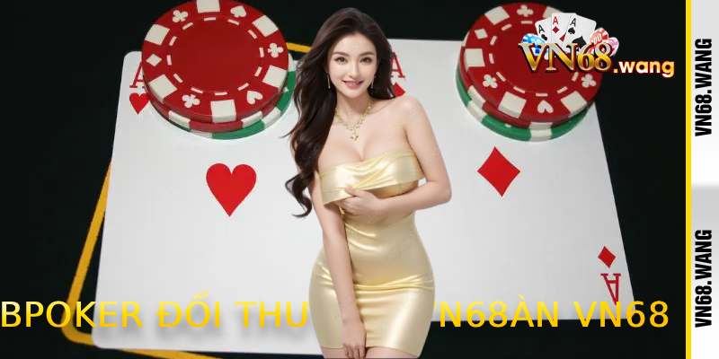 Poker Đổi Thưởng VN68 – Nơi Trí Tuệ Gặp May Mắn 